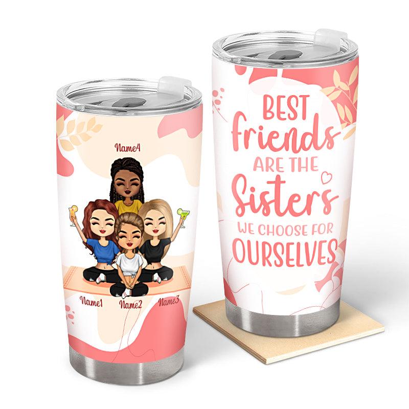 Best Friends Are The Sisters We Choose For Ourselves - Bestie Tumbler - Gift For Besties Personalized Custom Tumbler