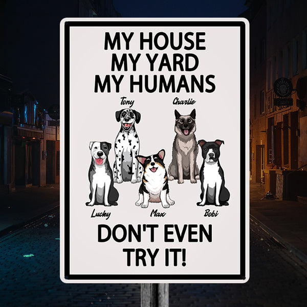 My House My Yard My Humans Don't Even Try It - Gift For Dog Lovers, Dog Dad, Dog Mom Personalized Custom Metal Sign