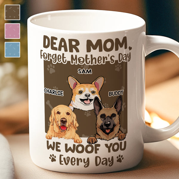 Forget Mother's Day We Woof You Everyday - Personalized Customized Mug - Gifts For Dog Lovers