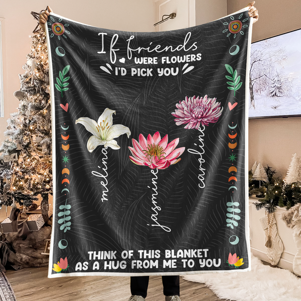 I Will Pick You If Friend Were Flower - Customized Personalized Blanket - Christmas Gift For Best Friend Bestie