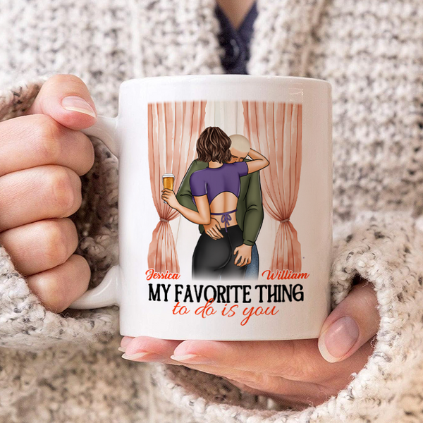 My Favorite Thing Is You - Personality Customized Mug - Gift For Couple Husband Wife Boyfriend Girlfriend