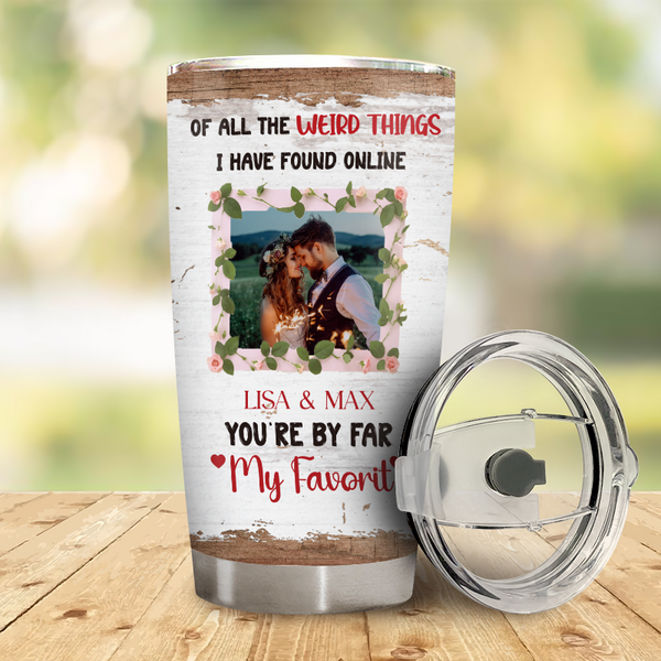 I Have Found You Online - Custom Photo You Are By Far My Favorite Tumbler - Gift For Her, Him