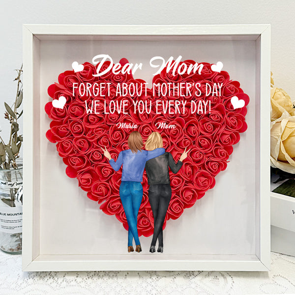 Forget About Mother's Day We Love You Every Day Gift For Mom Personalized Custom Flower Shadow Box