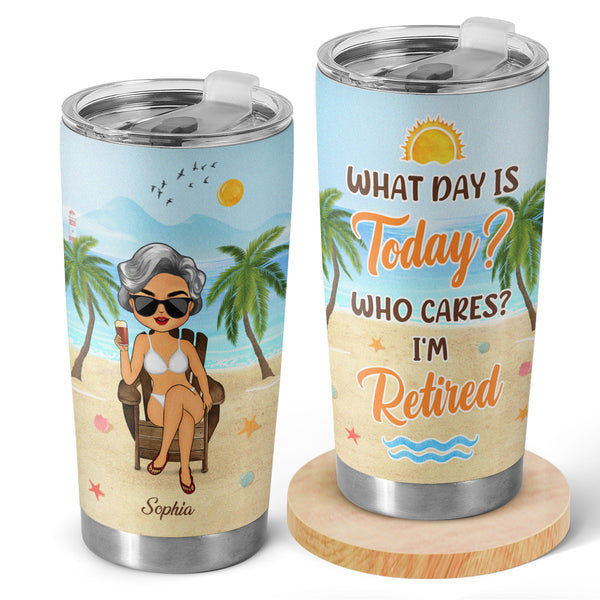 What Day Is Today I'm Retired - Customized Personalized 20oz Tumbler - Gift For Retirement Retired Woman Man