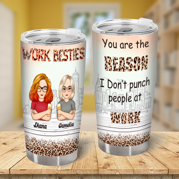 You Are The Reason I Don't Punch People At Work - Work Bestie Tumbler - Gift For Work Friend - Customized Personality Gift