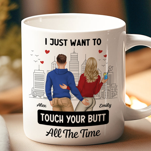 I Just Want To Touch You All The Time - Personalized Customized Mug - Gift For Couple, Him, Her