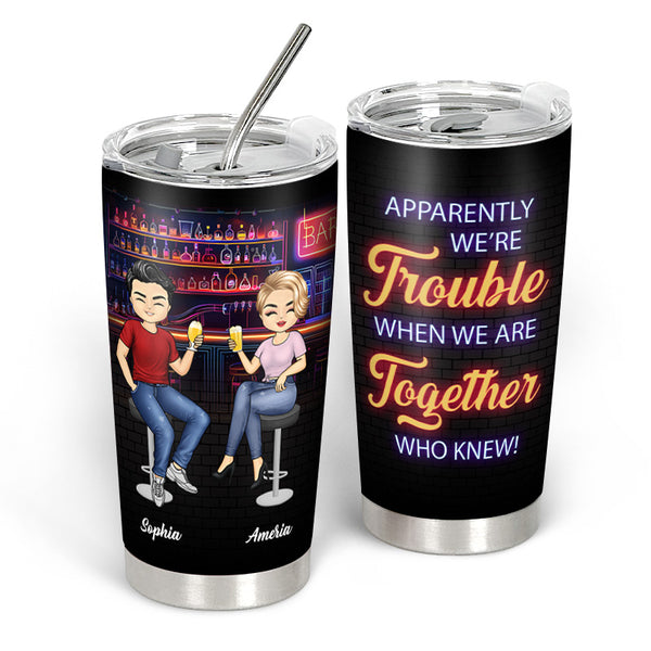 We're Trouble When We Together - Personalized Customized Wine Tumbler - Gift For Best Friend