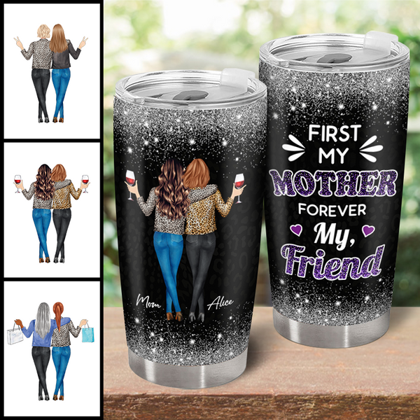 First My Mother Forever My Friend - Personality Customized Tumbler - Gift For Mom - Mother's Day Gift