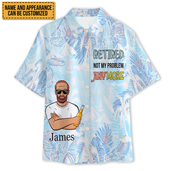 Retired Not My Problem Anymore - Customized Gift - Personalized Customized Hawaiian shirt