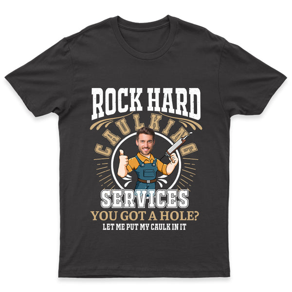 Custom Face Rock Hard Caulking Services - Personalized Photo T-Shirt