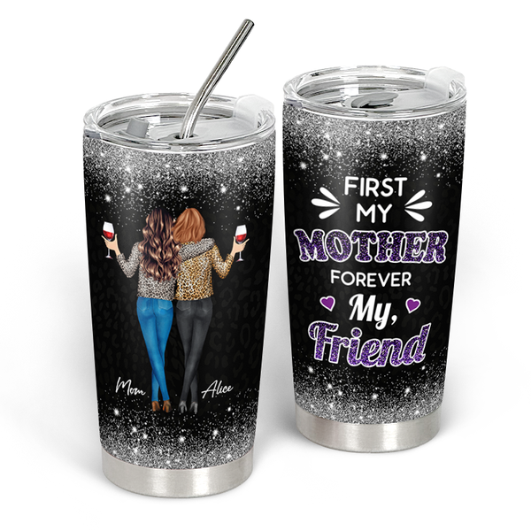 First My Mother Forever My Friend - Personality Customized Tumbler - Gift For Mom - Mother's Day Gift
