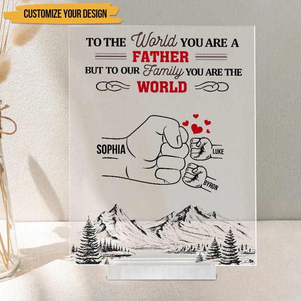 But To Our Family You Are The World - Birthday, Loving Gift For Dad, Father, Grandpa - Personalized Custom Acrylic Plaque