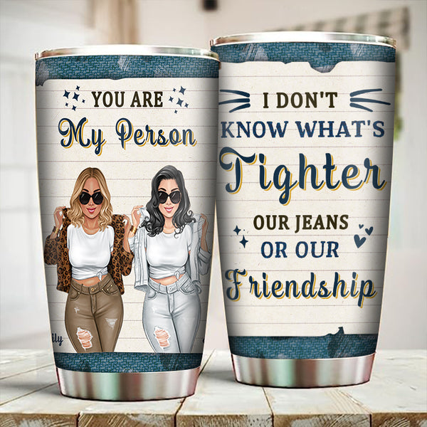 What's Tighter Our Jean Or Our Friendship, Personalized Swag Bestie Tumbler