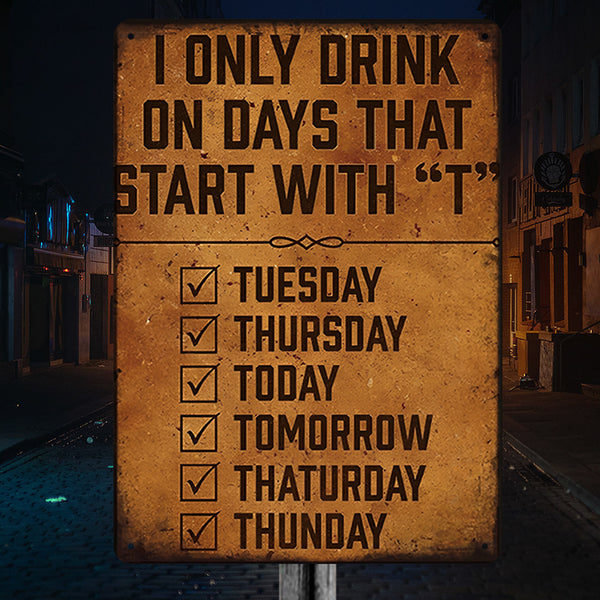 I Only Drink On Days That Start With ”T“ - Gifts For Friend Personalized Custom Metal Sign