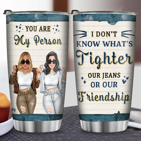 What's Tighter Our Jean Or Our Friendship, Personalized Swag Bestie Tumbler