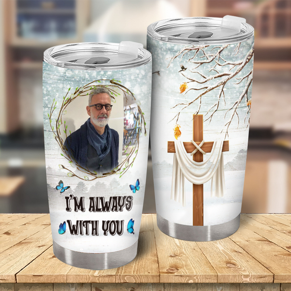 Custom Photo Personalized Tumbler Cup - I'm Always With You - Memorial Gifts, Sympathy Gifts