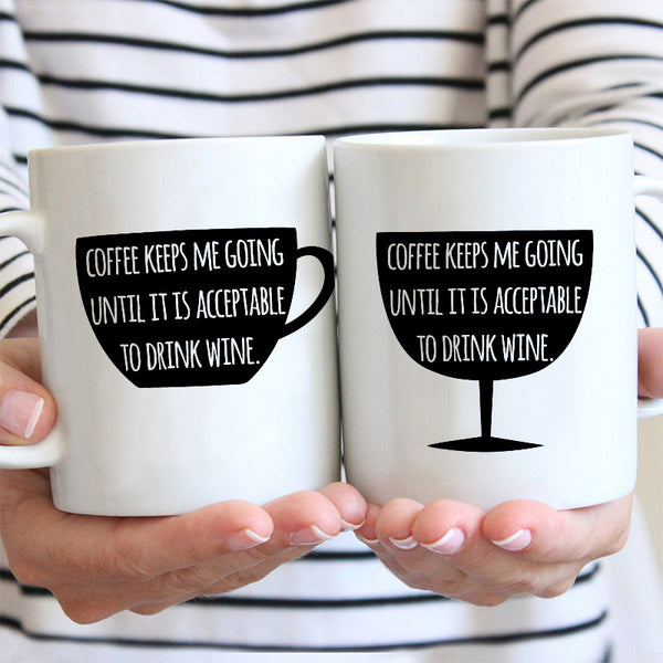Coffee Keeps Me Going Until It Is Acceptable To Drink Wine - Coffee Mug - Gifts For Colleagues, Friends Ceramic Mug