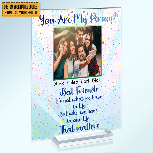 Custom Photo - Acrylic Plaque - Who We Have In Our Life That Matters - Gifts For Best Friends
