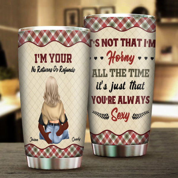 I'm Your No Returns Or Refunds - Couple Tumbler - Customized Personality Gift