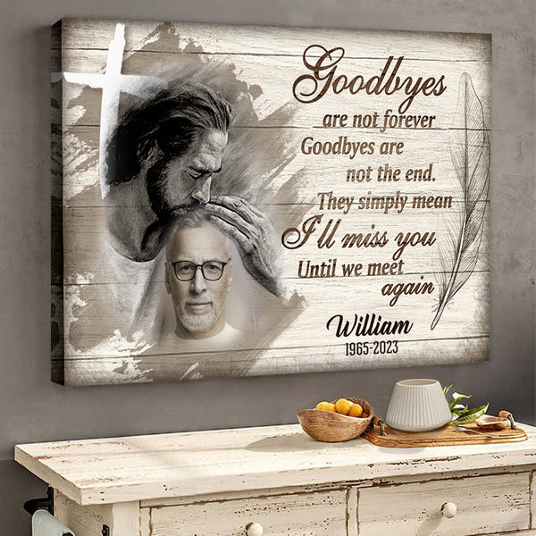 Custom Photo - Goodbyes Are Not Forever Goodbyes Are Not The End - Personalized Custom Canvas - Memorial Canvas