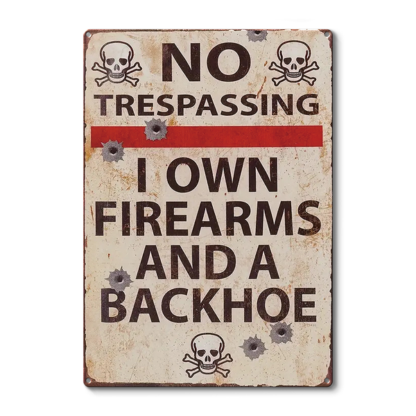 No Trespassing I Own Firearms And A Backhoe Private Property - Vintage Warning Sign Metal Sign