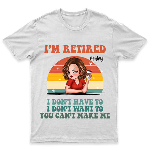 I‘m Retired You Can’t Make Me Retirement - Personalized Customized T-shirt