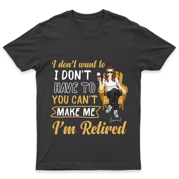 You Can't Make Me I'm Retired - Personality Customized T-Shirt - Gift For Retired