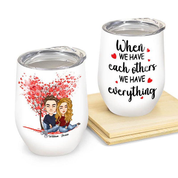 When We Have Each Other - Personalized Wine Tumbler - Birthday Valentine Gift For Couple