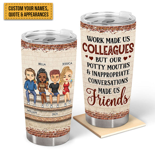 Work Made Us Colleagues - Gifts For Colleagues - Personalized Tumbler