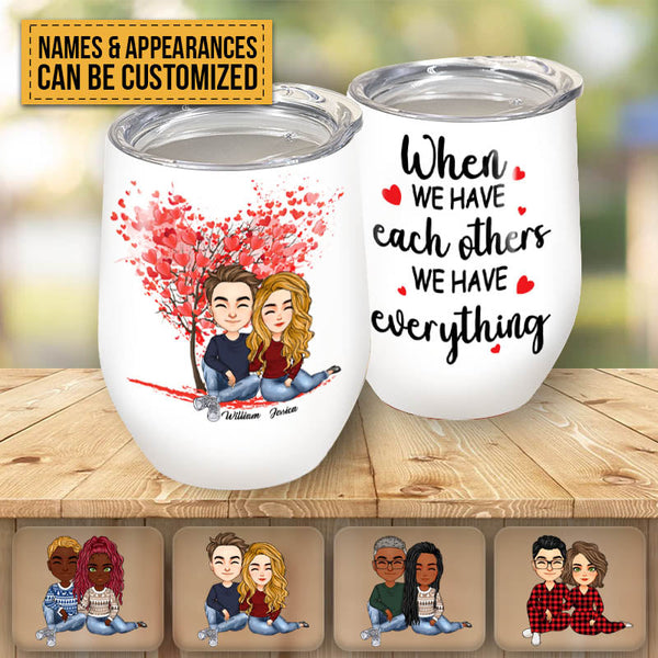 When We Have Each Other - Personalized Wine Tumbler - Birthday Valentine Gift For Couple