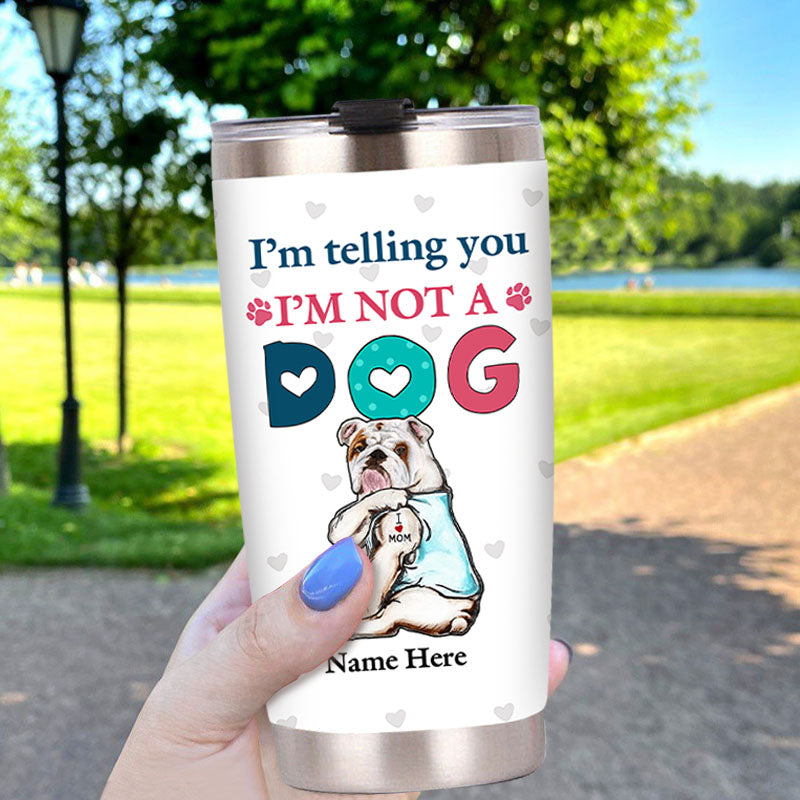 I'm Telling You I'm Not A Dog My Mom Said I'm A Baby And My Mom Is Always Right - Dog Mom Baby Steel Tumbler