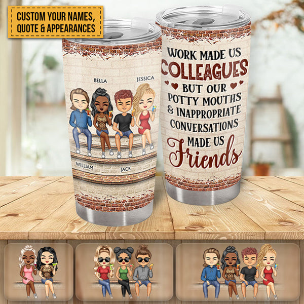 Work Made Us Colleagues - Gifts For Colleagues - Personalized Tumbler