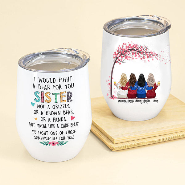 I Would Fight A Bear For You Sister - Personalized Wine Tumbler - Gift For Sisters